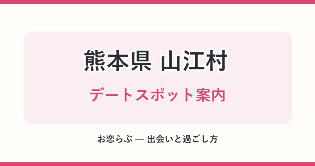 熊本県 山江村 デートスポット案内