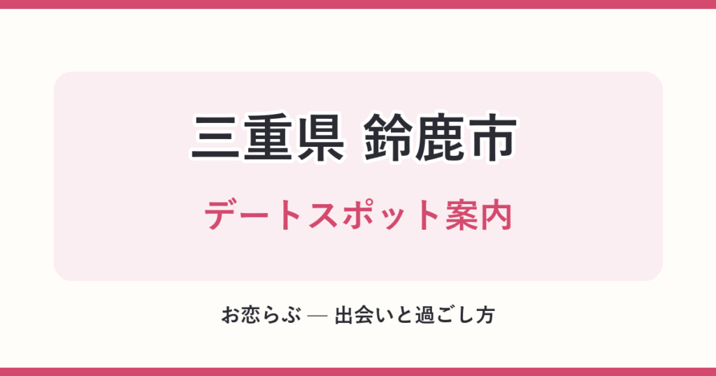 三重県 鈴鹿市 デートスポット案内