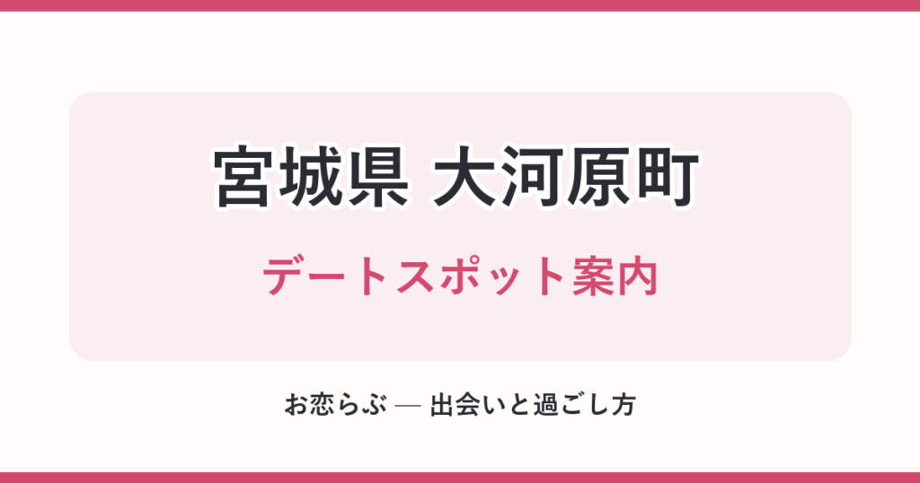 宮城県 大河原町 デートスポット案内
