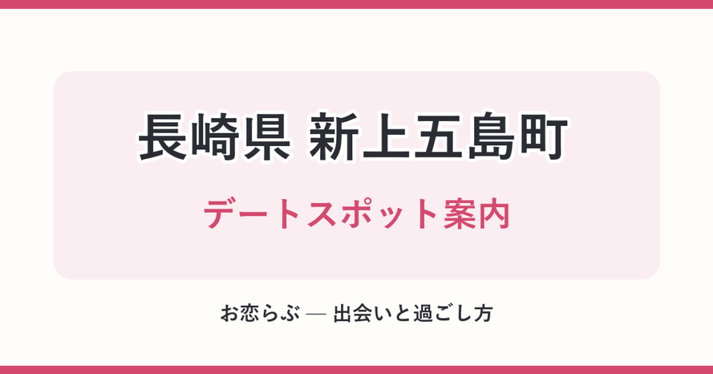 長崎県 新上五島町 デートスポット案内