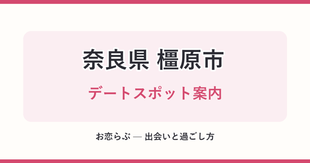 奈良県 橿原市 デートスポット案内
