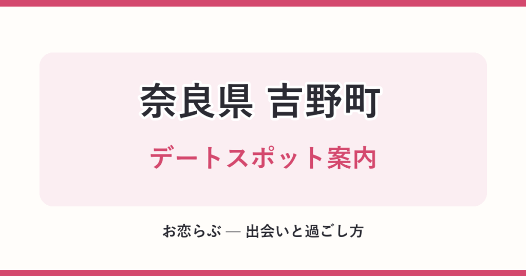 奈良県 吉野町 デートスポット案内