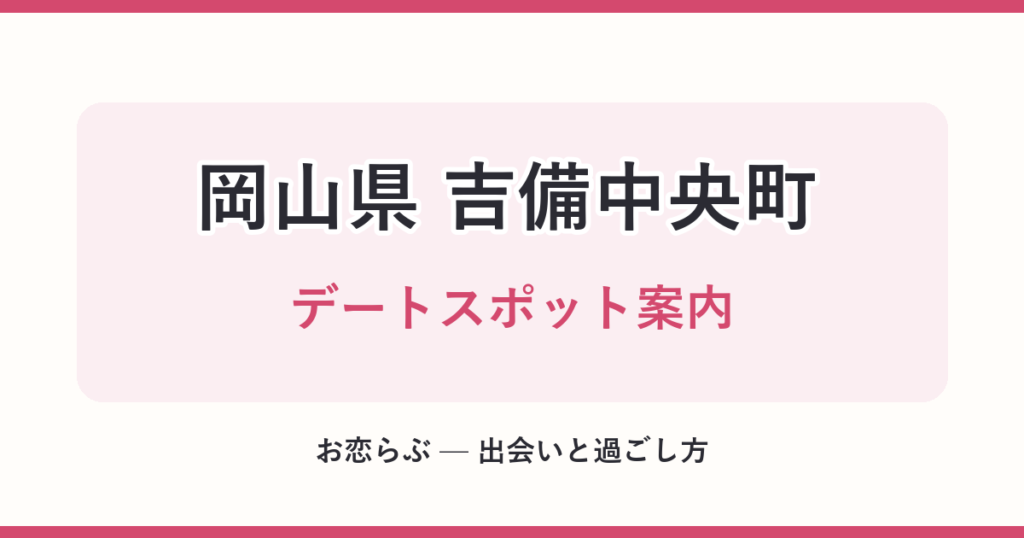 岡山県 吉備中央町 デートスポット案内