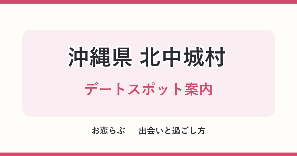沖縄県 北中城村 デートスポット案内