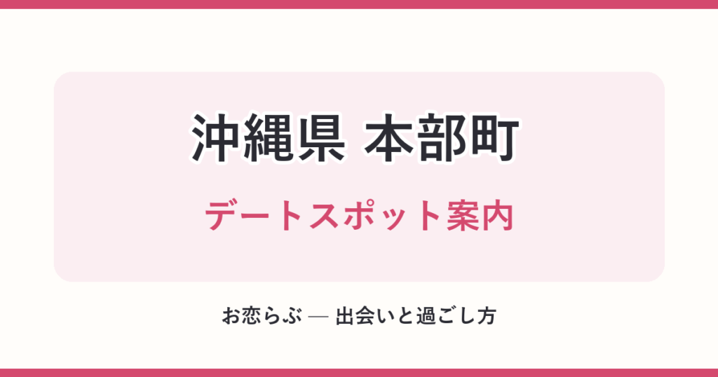 沖縄県 本部町 デートスポット案内