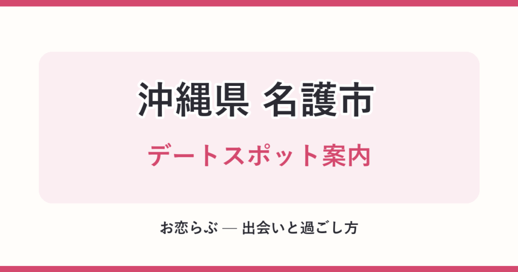 沖縄県 名護市 デートスポット案内