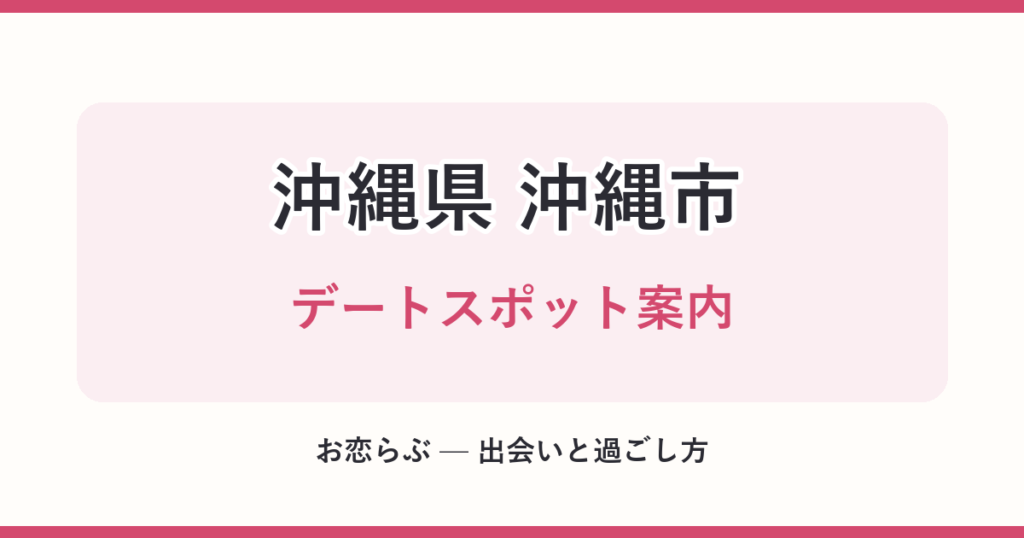 沖縄県 沖縄市 デートスポット案内