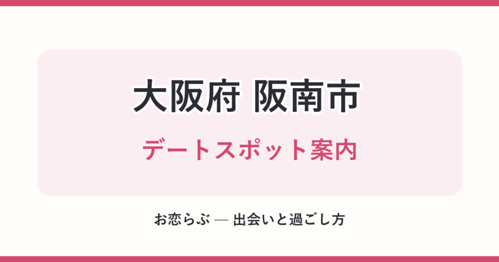大阪府 阪南市 デートスポット案内