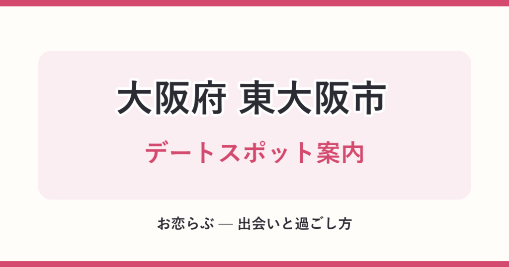 大阪府 東大阪市 デートスポット案内