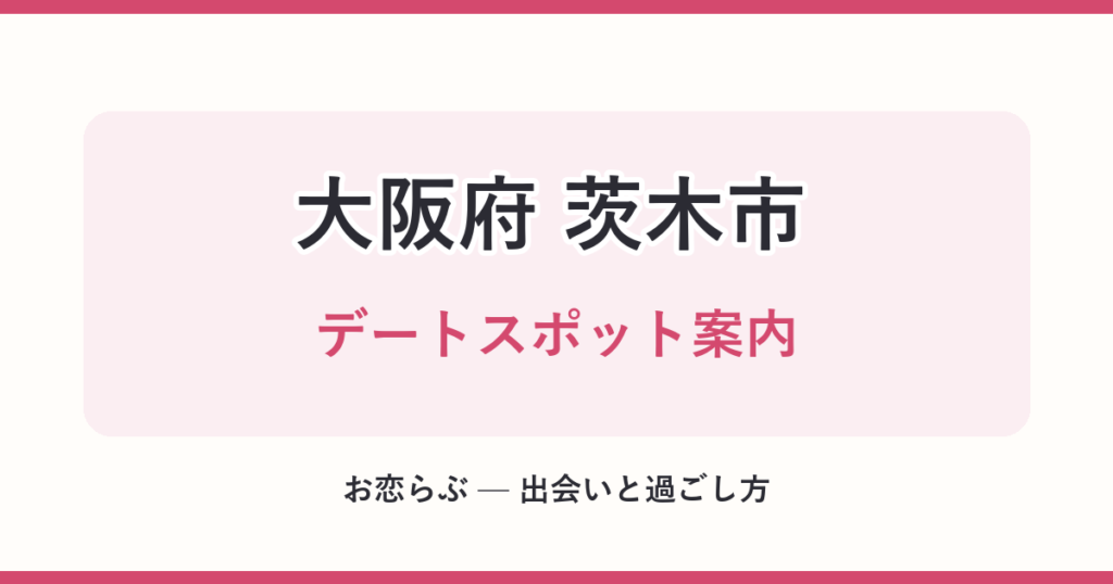 大阪府 茨木市 デートスポット案内