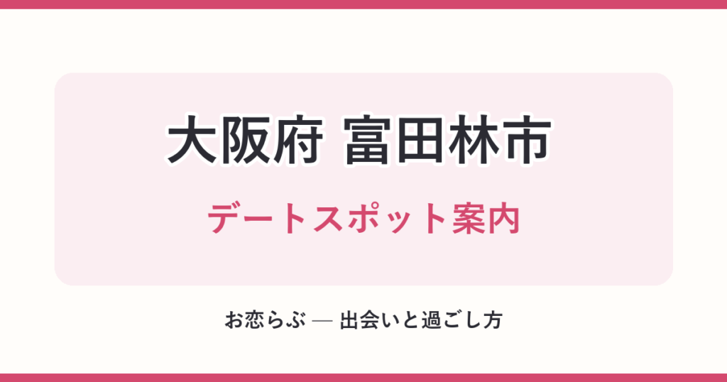 大阪府 富田林市 デートスポット案内