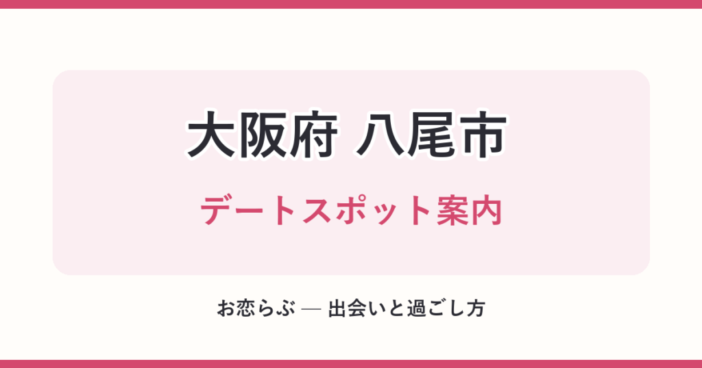 大阪府 八尾市 デートスポット案内