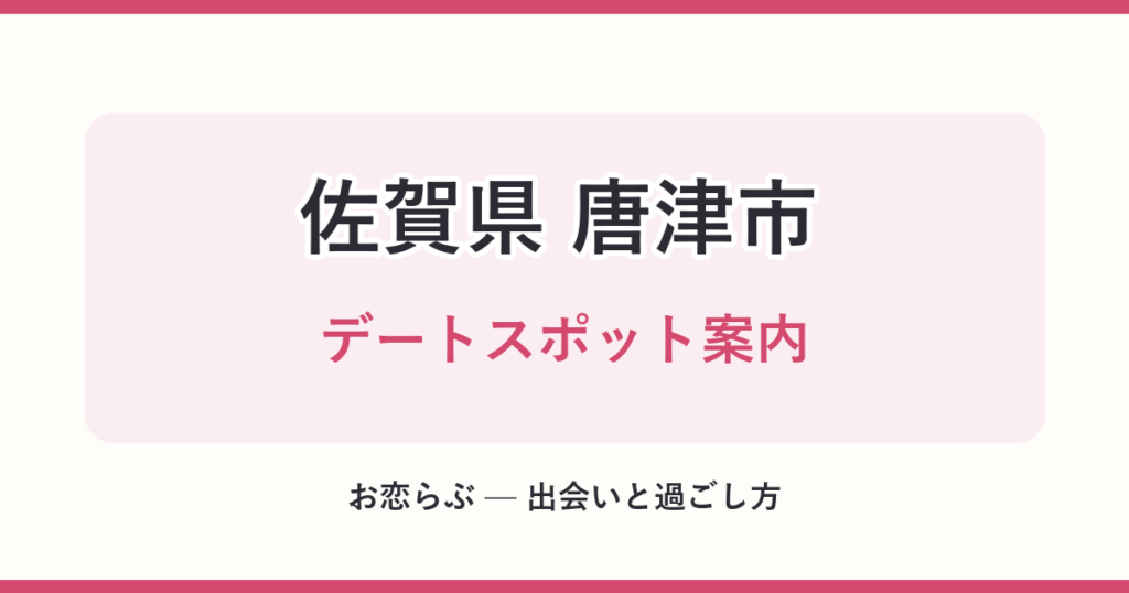 佐賀県 唐津市 デートスポット案内