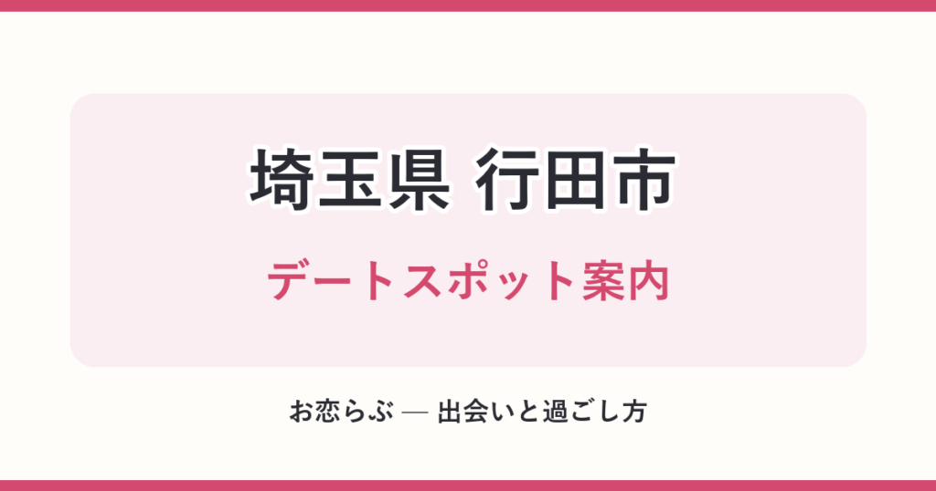 埼玉県 行田市 デートスポット案内