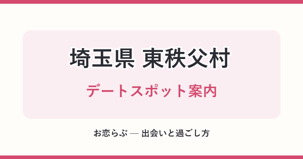 埼玉県 東秩父村 デートスポット案内