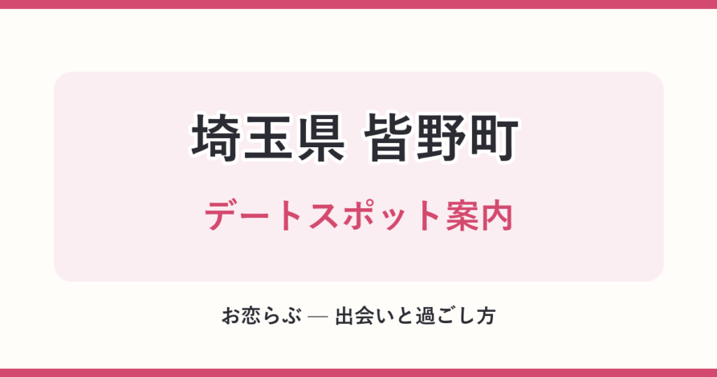 埼玉県 皆野町 デートスポット案内