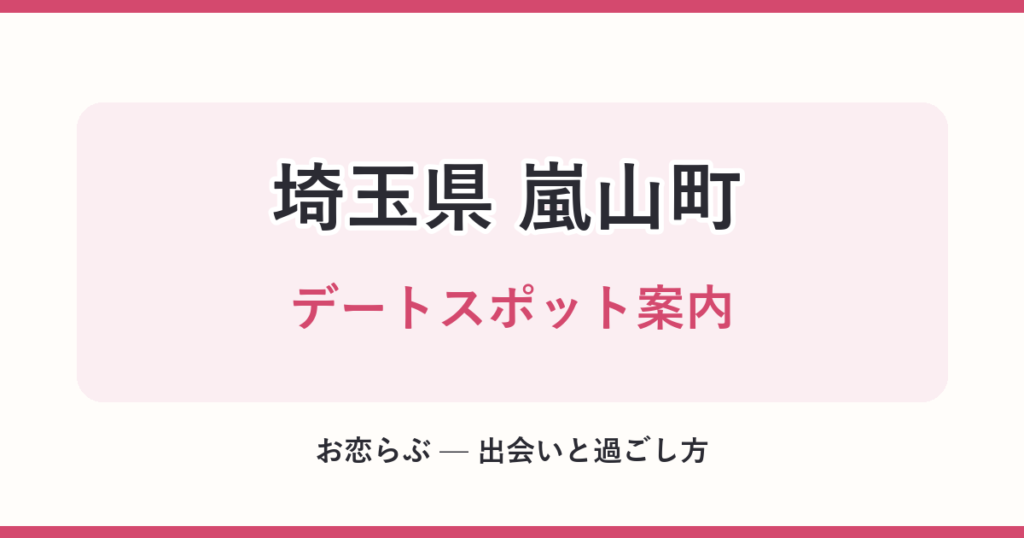 埼玉県 嵐山町 デートスポット案内