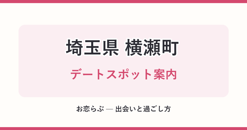 埼玉県 横瀬町 デートスポット案内