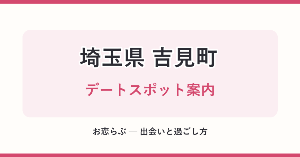 埼玉県 吉見町 デートスポット案内