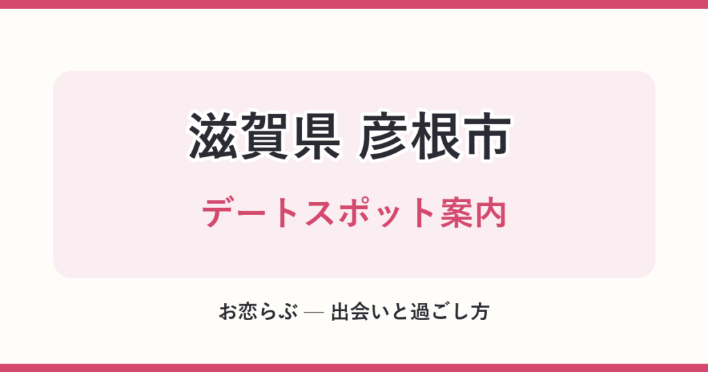 滋賀県 彦根市 デートスポット案内
