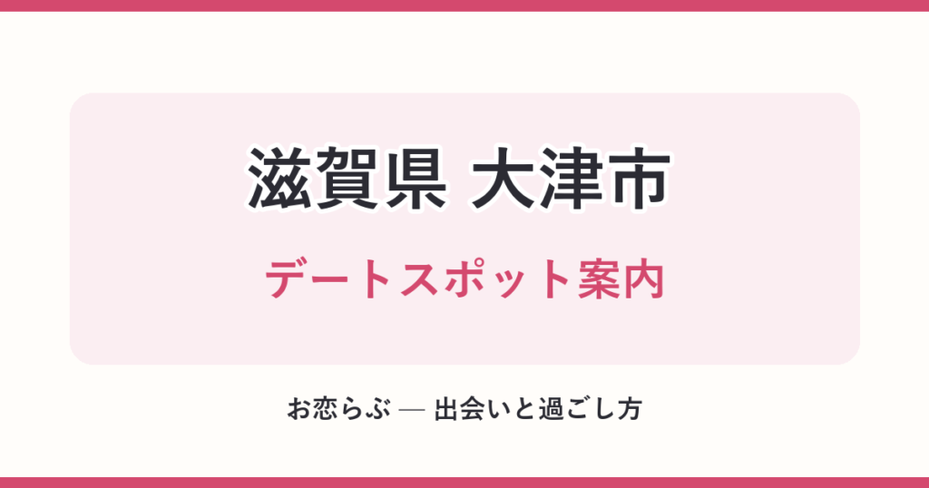 滋賀県 大津市 デートスポット案内
