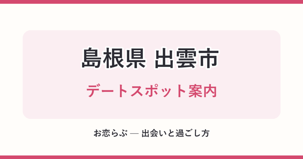島根県 出雲市 デートスポット案内