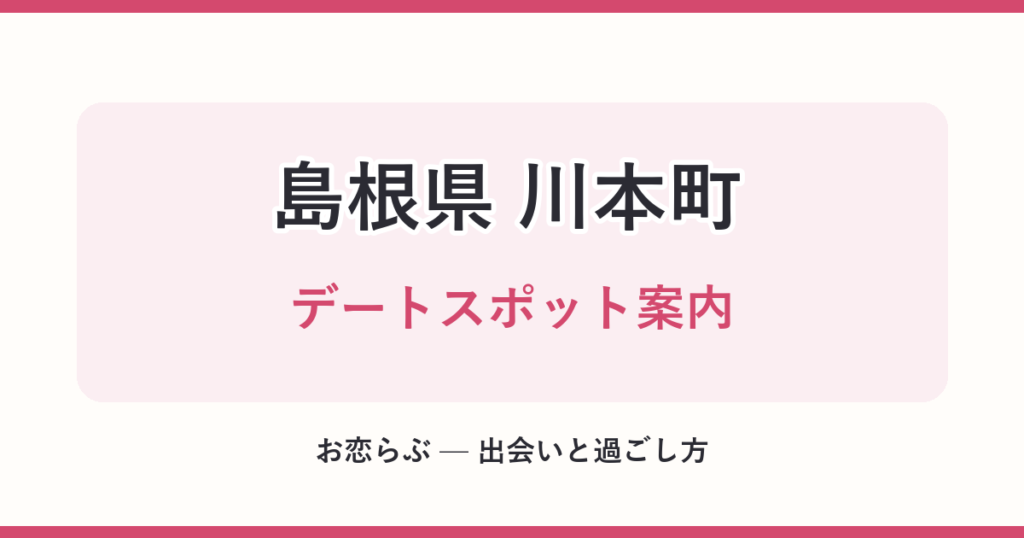島根県 川本町 デートスポット案内