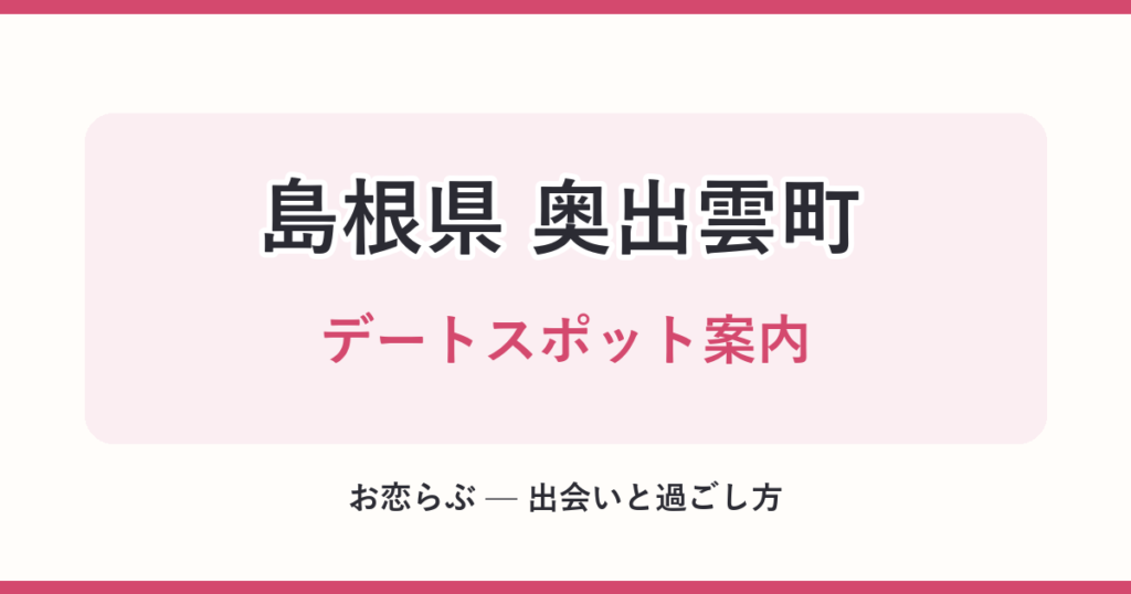 島根県 奥出雲町 デートスポット案内