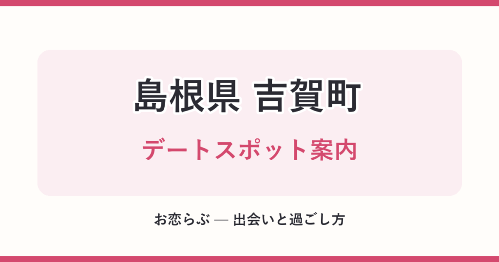 島根県 吉賀町 デートスポット案内