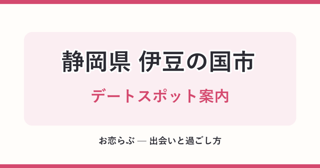 静岡県 伊豆の国市 デートスポット案内