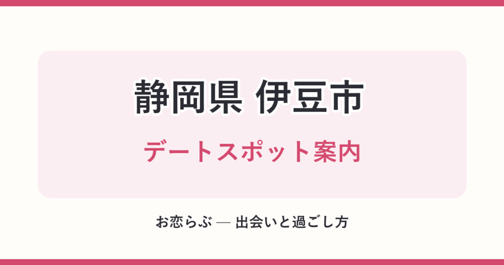 静岡県 伊豆市 デートスポット案内