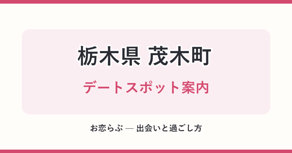 栃木県 茂木町 デートスポット案内