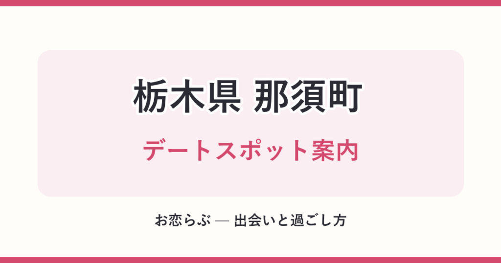栃木県 那須町 デートスポット案内