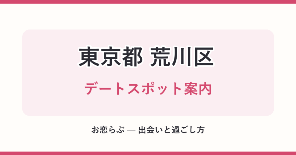 東京都 荒川区 デートスポット案内