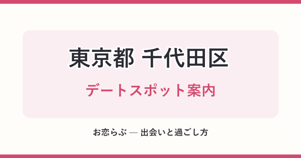 東京都 千代田区 デートスポット案内