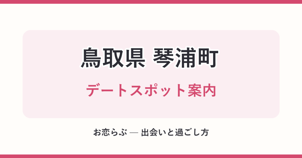 鳥取県 琴浦町 デートスポット案内