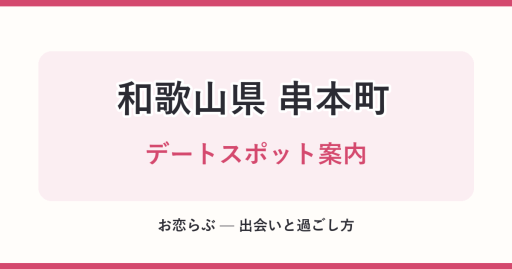 和歌山県 串本町 デートスポット案内