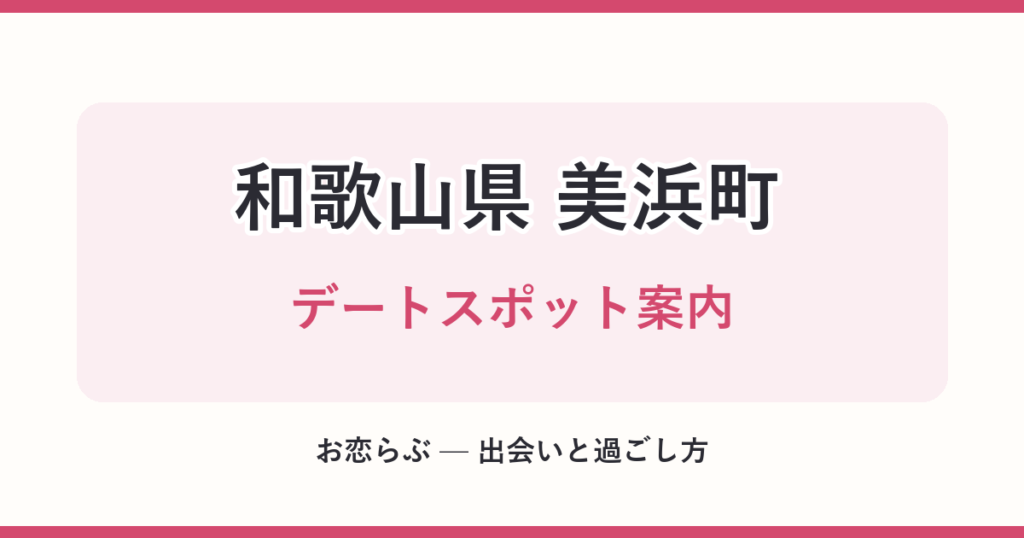 和歌山県 美浜町 デートスポット案内