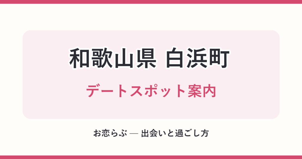 和歌山県 白浜町 デートスポット案内
