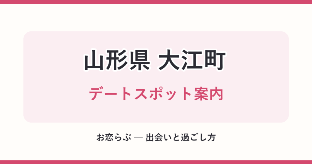 山形県 大江町 デートスポット案内