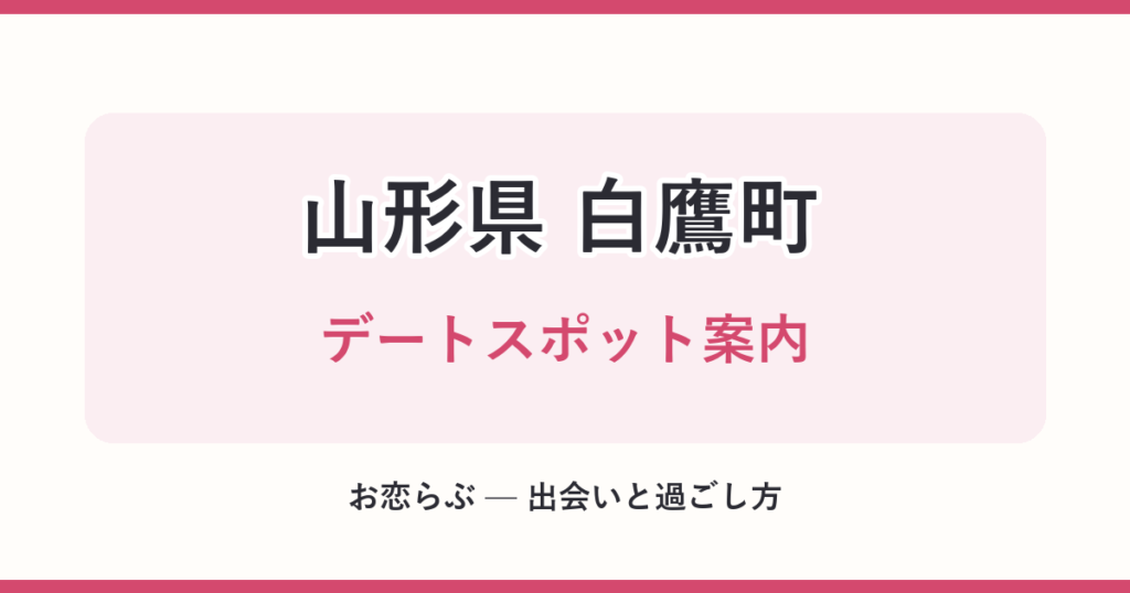 山形県 白鷹町 デートスポット案内