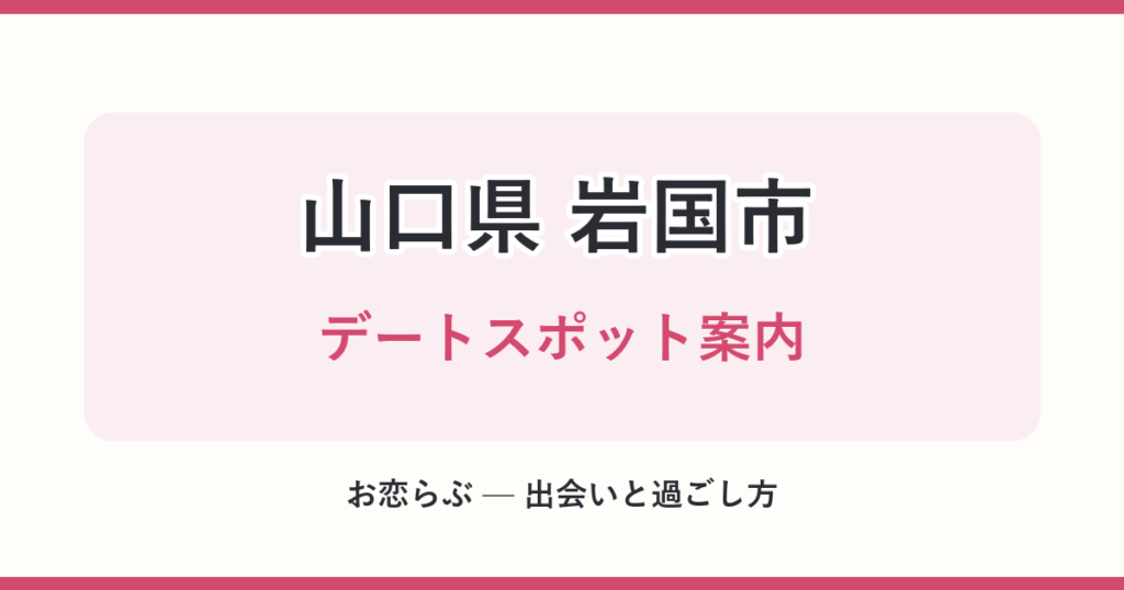 山口県 岩国市 デートスポット案内