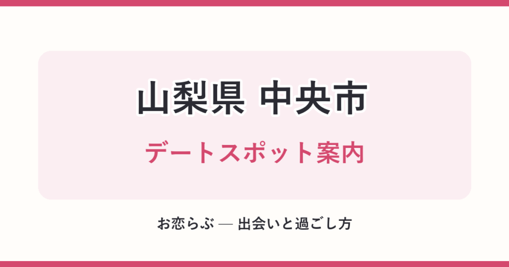 山梨県 中央市 デートスポット案内
