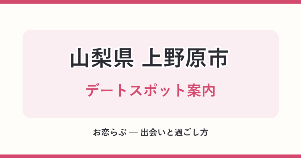 山梨県 上野原市 デートスポット案内